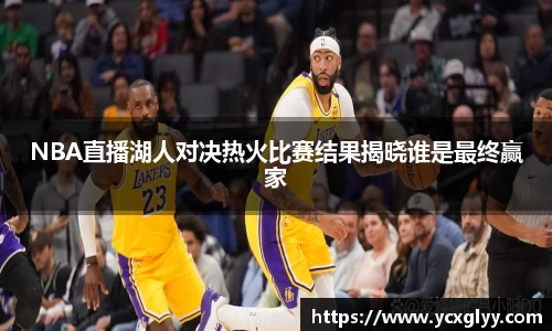 NBA直播湖人对决热火比赛结果揭晓谁是最终赢家